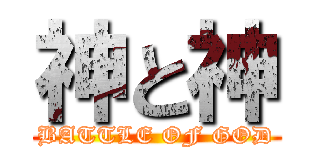 神と神 (BATTLE OF GOD)