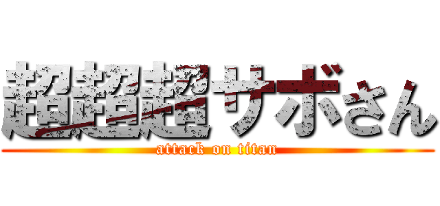 超超超サボさん (attack on titan)