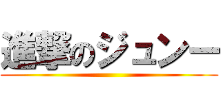 進撃のジュンー ()