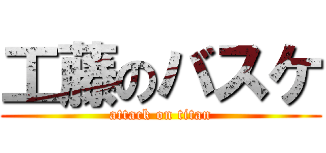 工藤のバスケ (attack on titan)