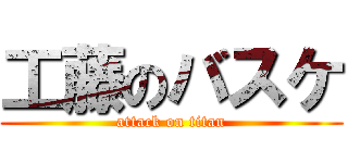工藤のバスケ (attack on titan)