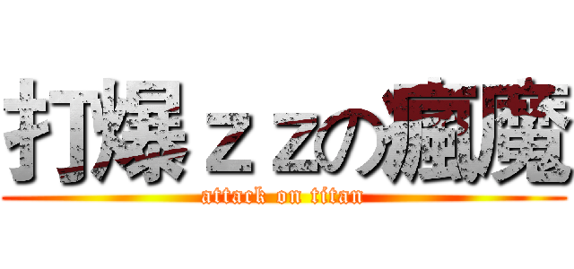 打爆ｚｚの瘋魔 (attack on titan)