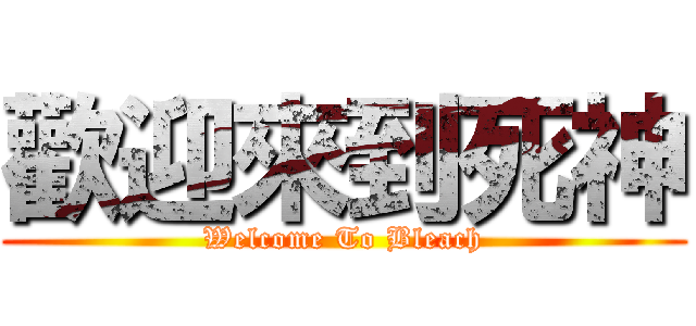 歡迎來到死神 (Welcome To Bleach)