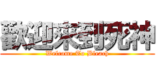 歡迎來到死神 (Welcome To Bleach)