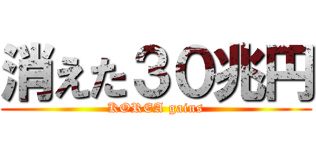 消えた３０兆円 (KOREA gains)