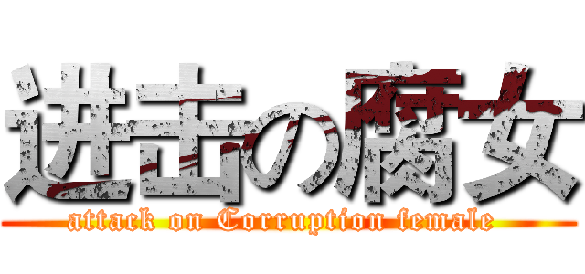 进击の腐女 (attack on Corruption female )