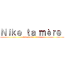 Ｎｉｋｅ ｔａ ｍèｒｅ  (Nike ta mère « 2spi »)