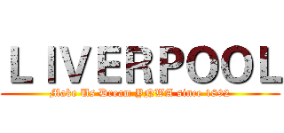 ＬＩＶＥＲＰＯＯＬ (Make Us Dream YNWA since 1892)