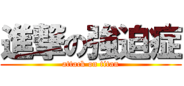 進撃の強迫症 (attack on titan)