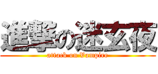 進撃の迷玄夜 (attack on Vampire)