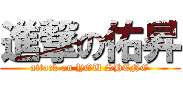 進撃の佑昇 (attack on YOU SHENG)