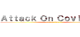 Ａｔｔａｃｋ Ｏｎ Ｃｏｖｉｄ－１９ (attack on titan)