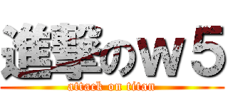 進撃のｗ５ (attack on titan)