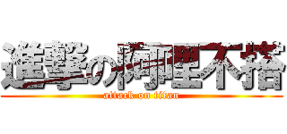 進撃の阿哩不搭 (attack on titan)