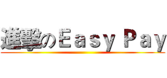 進擊のＥａｓｙ Ｐａｙ ()