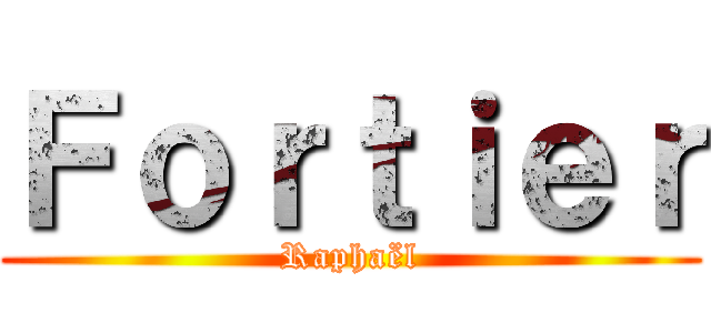Ｆｏｒｔｉｅｒ (Raphaël)