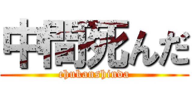 中間死んだ (chukanshinda)