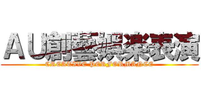 ＡＵ創藝娯楽表演 (CREATIVE PERFORMANCE)