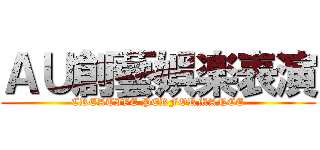 ＡＵ創藝娯楽表演 (CREATIVE PERFORMANCE)