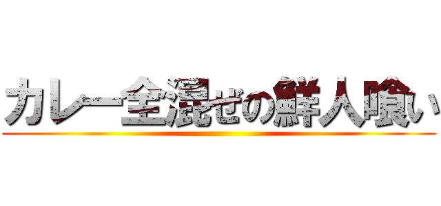 カレー全混ぜの鮮人喰い ()