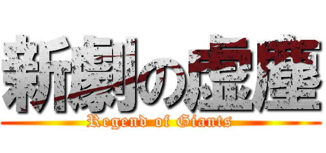 新劇の虚塵 (Regend of Giants)