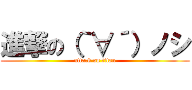 進撃の（｀∀´）ノシ (attack on titan)