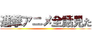 進撃アニメ全話見た ()