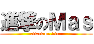 進撃のＭａｓ (attack on titan)