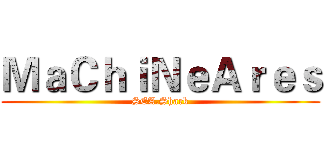 ＭａＣｈｉＮｅＡｒｅｓ (SEA.Shark)