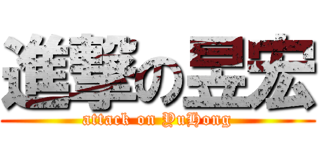 進撃の昱宏 (attack on YuHong)