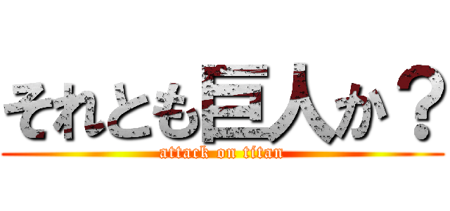 それとも巨人か？ (attack on titan)