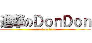 進撃のＤｏｎＤｏｎ (attack on titan)