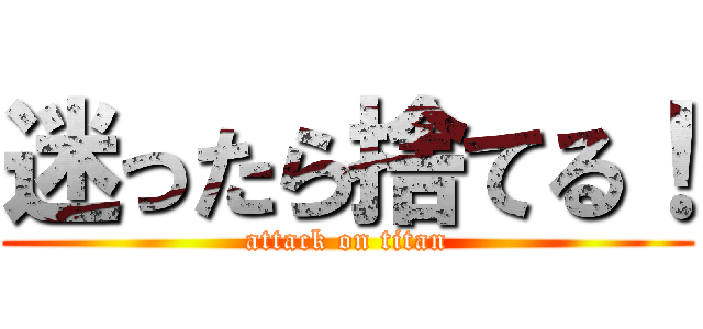 迷ったら捨てる！ (attack on titan)