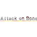 Ａｔｔａｃｋ ｏｎ Ｂｏｎｅ ()