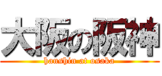 大阪の阪神 (hanshin at osaka)