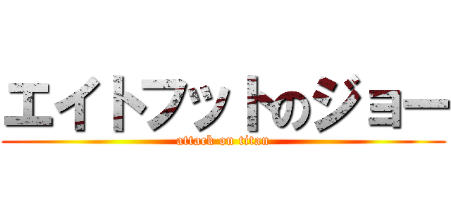 エイトフットのジョー (attack on titan)