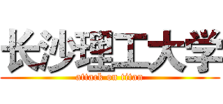 长沙理工大学 (attack on titan)