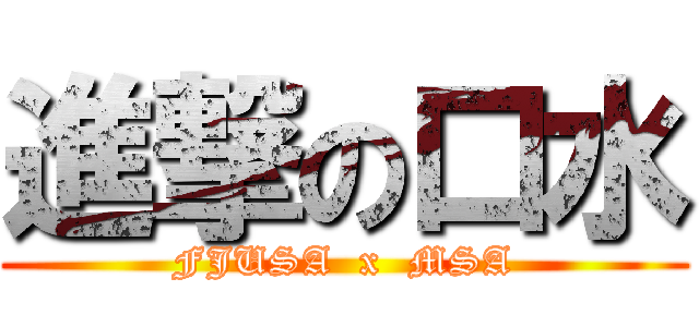 進撃の口水 (FJUSA  x  MSA)