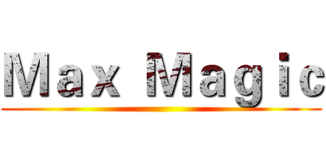 Ｍａｘ  Ｍａｇｉｃ ()