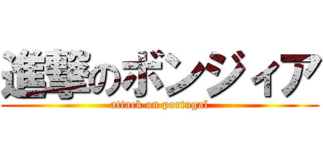 進撃のボンジィア (attack on portugal)