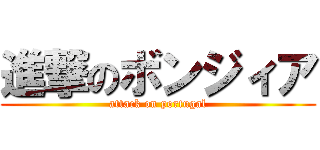 進撃のボンジィア (attack on portugal)