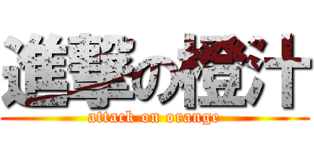 進撃の橙汁 (attack on orange)
