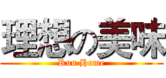 理想の美味 (Run Home)