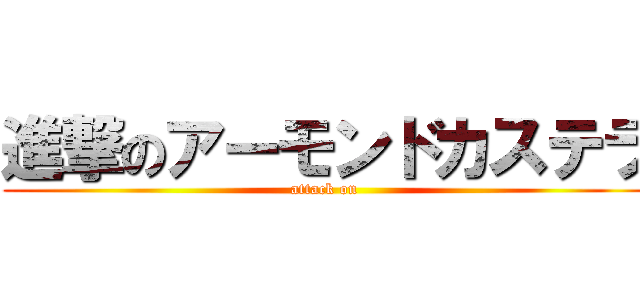 進撃のアーモンドカステラ (attack on )