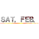 ＳＡＴ，ＦＥＢ． ()