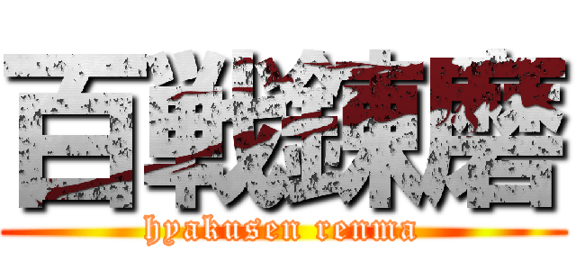 百戦錬磨 (hyakusen renma)