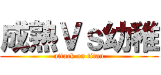 成熟Ｖｓ幼稚 (attack on titan)