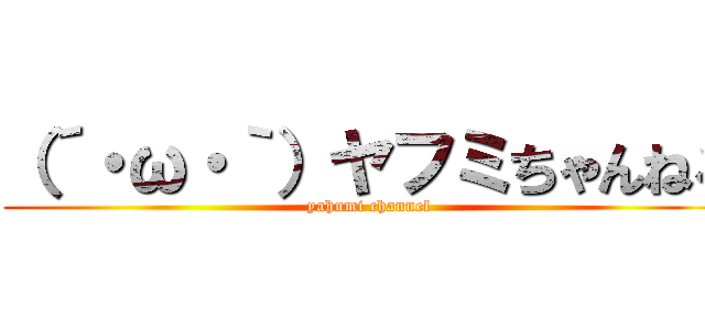（´・ω・｀）ヤフミちゃんねる (yahumi channel)