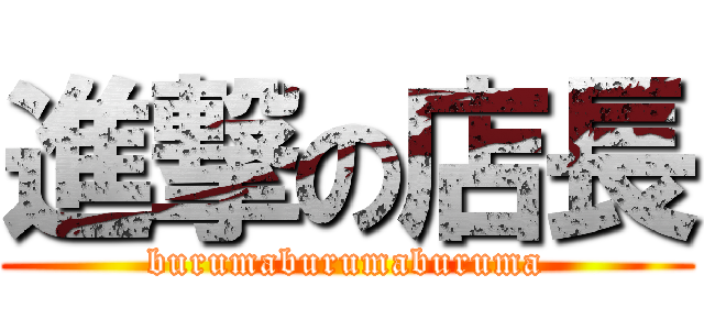 進撃の店長 (burumaburumaburuma)