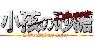 小孩の砂糖 (ShiaoHai no satou)